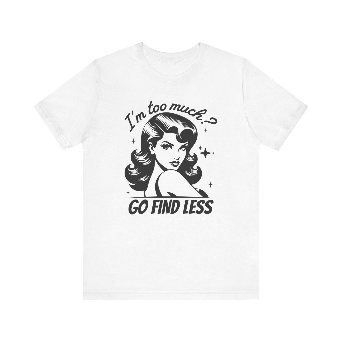 I'm Too Much? Go Find Less Unisex T-shirt Gift for her, Retro Woman, Vintage Woman, Funny Retro Housewife, 1950s Housewife, Christmas gift